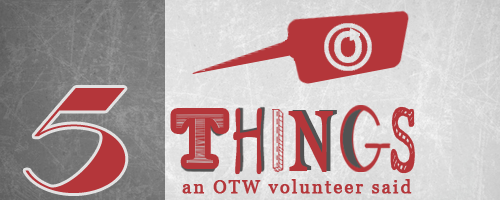 Five Things an OTW Volunteer Said