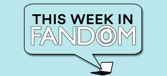 This Week in Fandom