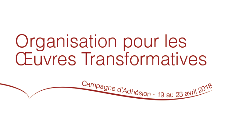 Campagne d’adhésion de l’Organisation pour les Œuvres Transformatives, du 19 au 23 avril 2018