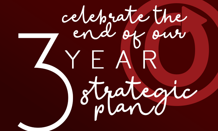 Celebrate the End of our Three-Year Strategic Plan
